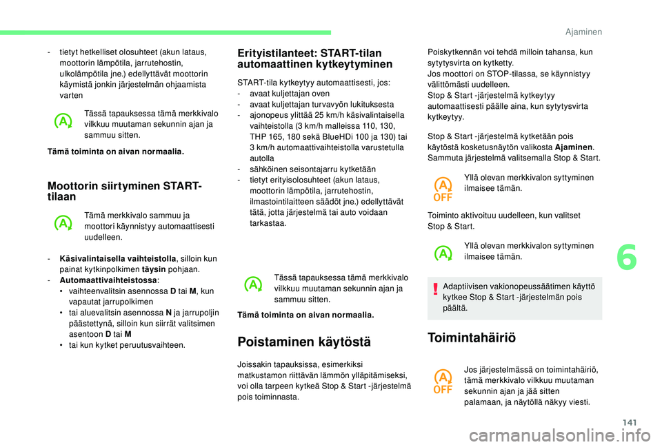 CITROEN C4 PICASSO 2021 Omistajan Käsikirjat (in Finnish) 141
Moottorin siirtyminen START-
tilaan
Tämä merkkivalo sammuu ja
moottori käynnistyy automaattisesti
uudelleen.
-
K
äsivalintaisella vaihteistolla , silloin kun
painat kytkinpolkimen täysi CITROEN C4 PICASSO 2021 Omistajan Käsikirjat (in Finnish) 141
Moottorin siirtyminen START-
tilaan
Tämä merkkivalo sammuu ja
moottori käynnistyy automaattisesti
uudelleen.
-
K
äsivalintaisella vaihteistolla , silloin kun
painat kytkinpolkimen täysi