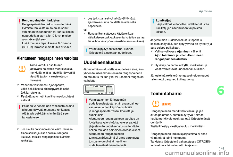 CITROEN C4 PICASSO 2021 Omistajan Käsikirjat (in Finnish) 143
Rengaspaineiden tarkistus
Rengaspaineiden tarkistus on tehtävä
kylmistä renkaista (auto on seisonut
vähintään yhden tunnin tai kohtuullisella
nopeudella ajetun alle 10 km:n pituisen
ajo CITROEN C4 PICASSO 2021 Omistajan Käsikirjat (in Finnish) 143
Rengaspaineiden tarkistus
Rengaspaineiden tarkistus on tehtävä
kylmistä renkaista (auto on seisonut
vähintään yhden tunnin tai kohtuullisella
nopeudella ajetun alle 10 km:n pituisen
ajo