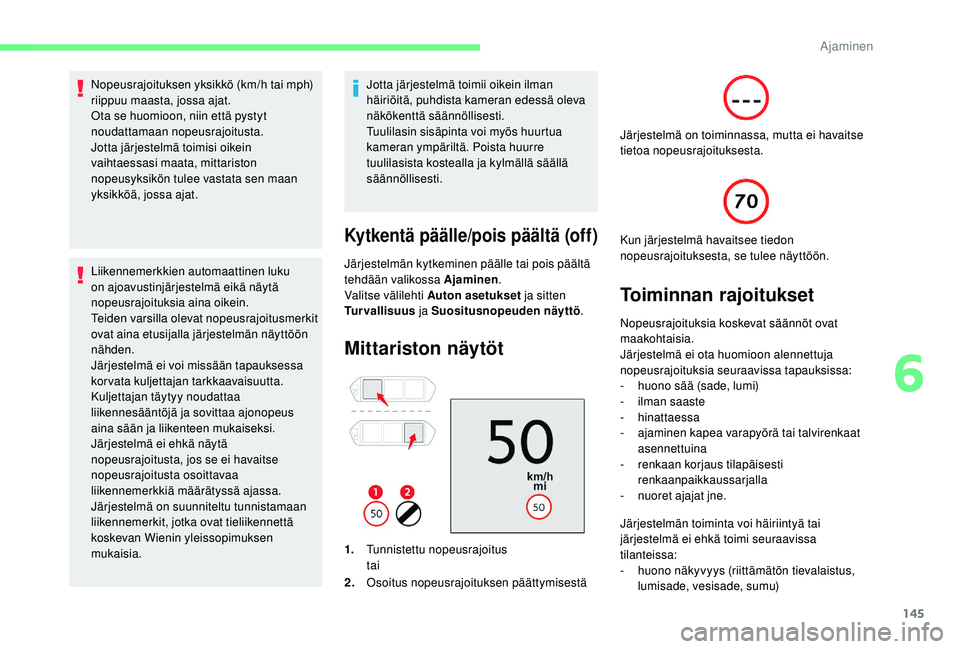 CITROEN C4 PICASSO 2021 Omistajan Käsikirjat (in Finnish) 145
Nopeusrajoituksen yksikkö (km/h tai mph)
riippuu maasta, jossa ajat.
Ota se huomioon, niin että pystyt
noudattamaan nopeusrajoitusta.
Jotta järjestelmä toimisi oikein
vaihtaessasi maata, mi CITROEN C4 PICASSO 2021 Omistajan Käsikirjat (in Finnish) 145
Nopeusrajoituksen yksikkö (km/h tai mph)
riippuu maasta, jossa ajat.
Ota se huomioon, niin että pystyt
noudattamaan nopeusrajoitusta.
Jotta järjestelmä toimisi oikein
vaihtaessasi maata, mi