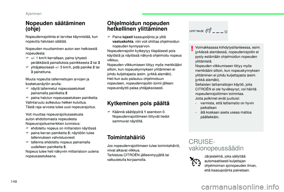 CITROEN C4 PICASSO 2021 Omistajan Käsikirjat (in Finnish) 148
Nopeuden säätäminen
(ohje)
Nopeudenrajoitinta ei tar vitse käynnistää, kun
nopeutta halutaan säätää.
Nopeuden muuttaminen auton sen hetkisestä
nopeudesta:
F
+
/- 1 km/h kerrallaa CITROEN C4 PICASSO 2021 Omistajan Käsikirjat (in Finnish) 148
Nopeuden säätäminen
(ohje)
Nopeudenrajoitinta ei tar vitse käynnistää, kun
nopeutta halutaan säätää.
Nopeuden muuttaminen auton sen hetkisestä
nopeudesta:
F
+
/- 1 km/h kerrallaa