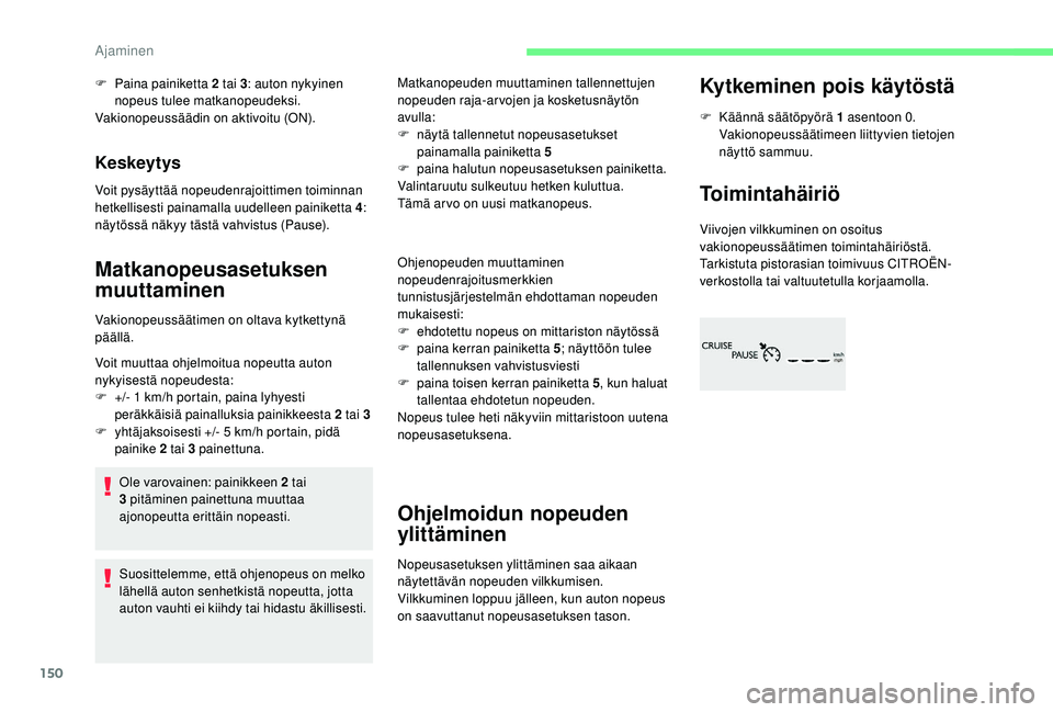CITROEN C4 PICASSO 2021 Omistajan Käsikirjat (in Finnish) 150
Keskeytys
Voit pysäyttää nopeudenrajoittimen toiminnan
hetkellisesti painamalla uudelleen painiketta 4:
näytössä näkyy tästä vahvistus (Pause).
Matkanopeusasetuksen
muuttaminen
Vakiono CITROEN C4 PICASSO 2021 Omistajan Käsikirjat (in Finnish) 150
Keskeytys
Voit pysäyttää nopeudenrajoittimen toiminnan
hetkellisesti painamalla uudelleen painiketta 4:
näytössä näkyy tästä vahvistus (Pause).
Matkanopeusasetuksen
muuttaminen
Vakiono