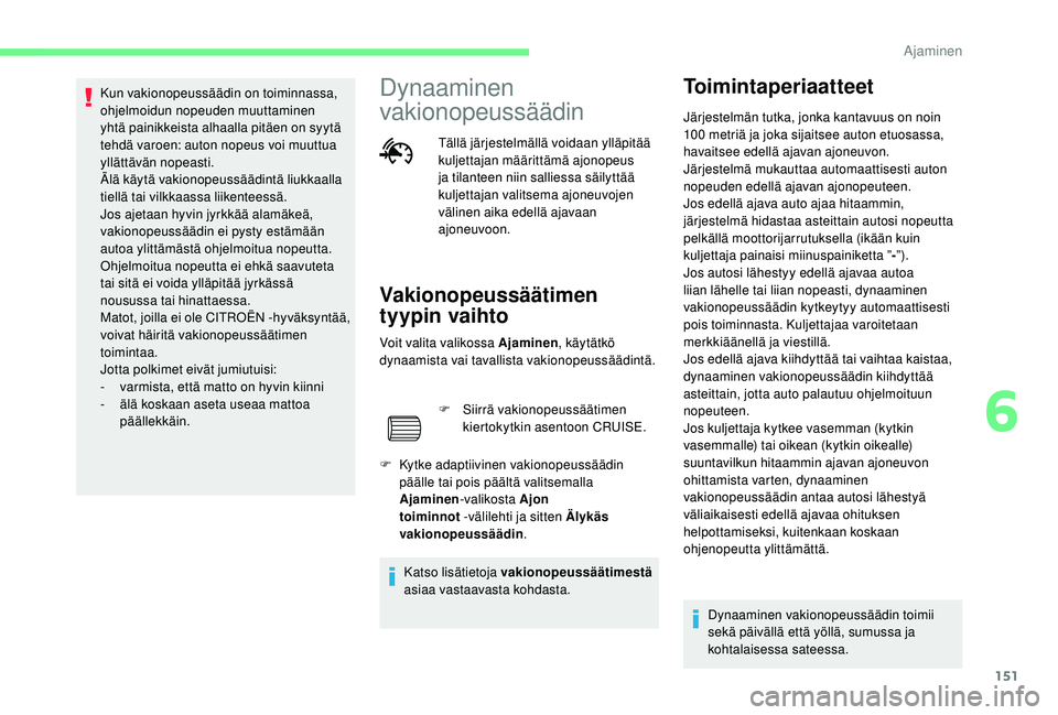 CITROEN C4 PICASSO 2021 Omistajan Käsikirjat (in Finnish) 151
Kun vakionopeussäädin on toiminnassa,
ohjelmoidun nopeuden muuttaminen
yhtä painikkeista alhaalla pitäen on syytä
tehdä varoen: auton nopeus voi muuttua
yllättävän nopeasti.
Älä kä CITROEN C4 PICASSO 2021 Omistajan Käsikirjat (in Finnish) 151
Kun vakionopeussäädin on toiminnassa,
ohjelmoidun nopeuden muuttaminen
yhtä painikkeista alhaalla pitäen on syytä
tehdä varoen: auton nopeus voi muuttua
yllättävän nopeasti.
Älä kä