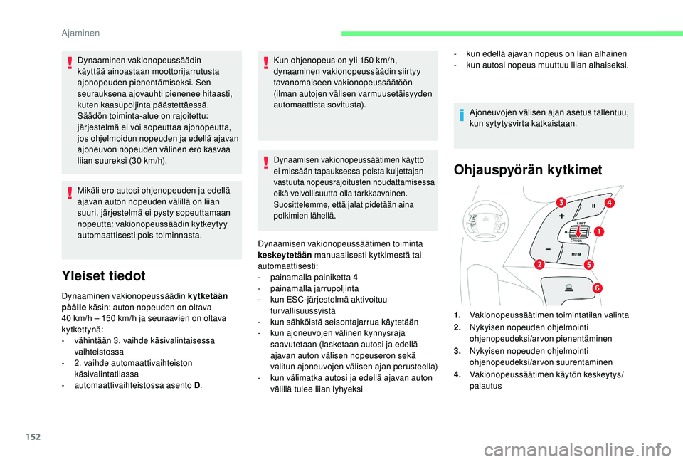 CITROEN C4 PICASSO 2021 Omistajan Käsikirjat (in Finnish) 152
Dynaaminen vakionopeussäädin
käyttää ainoastaan moottorijarrutusta
ajonopeuden pienentämiseksi. Sen
seurauksena ajovauhti pienenee hitaasti,
kuten kaasupoljinta päästettäessä.
Sääd CITROEN C4 PICASSO 2021 Omistajan Käsikirjat (in Finnish) 152
Dynaaminen vakionopeussäädin
käyttää ainoastaan moottorijarrutusta
ajonopeuden pienentämiseksi. Sen
seurauksena ajovauhti pienenee hitaasti,
kuten kaasupoljinta päästettäessä.
Sääd