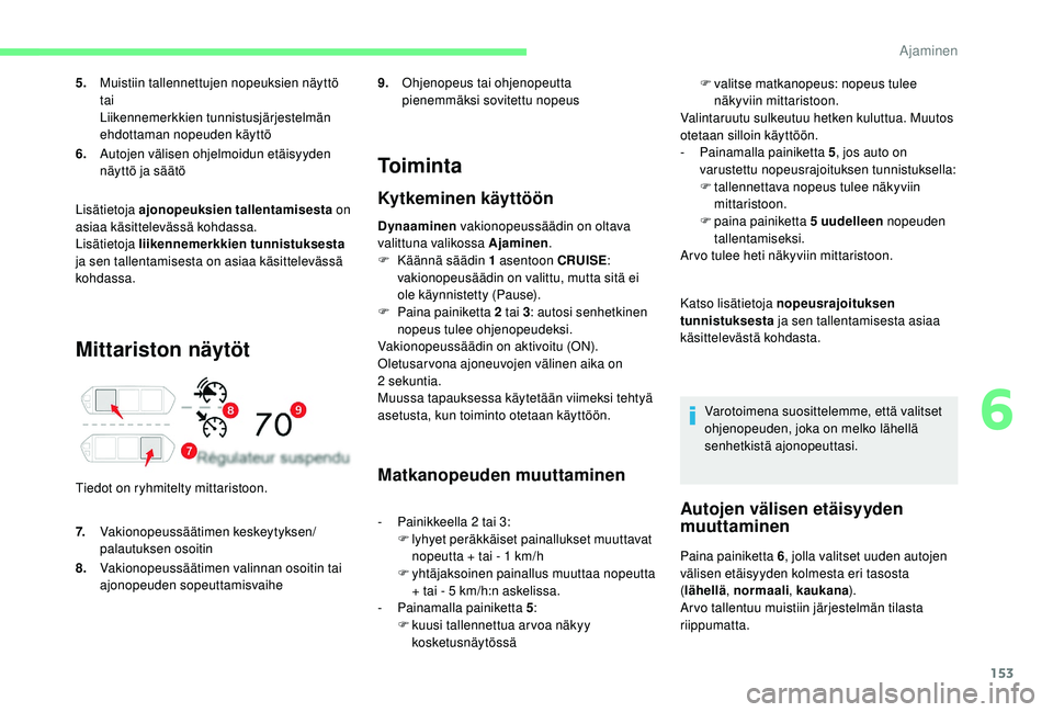 CITROEN C4 PICASSO 2021 Omistajan Käsikirjat (in Finnish) 153
Mittariston näytöt
Tiedot on ryhmitelty mittaristoon.
To i m i n t a
Kytkeminen käyttöön
Dynaaminen vakionopeussäädin on oltava
valittuna valikossa Ajaminen .
F
K
äännä säädin 1 CITROEN C4 PICASSO 2021 Omistajan Käsikirjat (in Finnish) 153
Mittariston näytöt
Tiedot on ryhmitelty mittaristoon.
To i m i n t a
Kytkeminen käyttöön
Dynaaminen vakionopeussäädin on oltava
valittuna valikossa Ajaminen .
F
K
äännä säädin 1