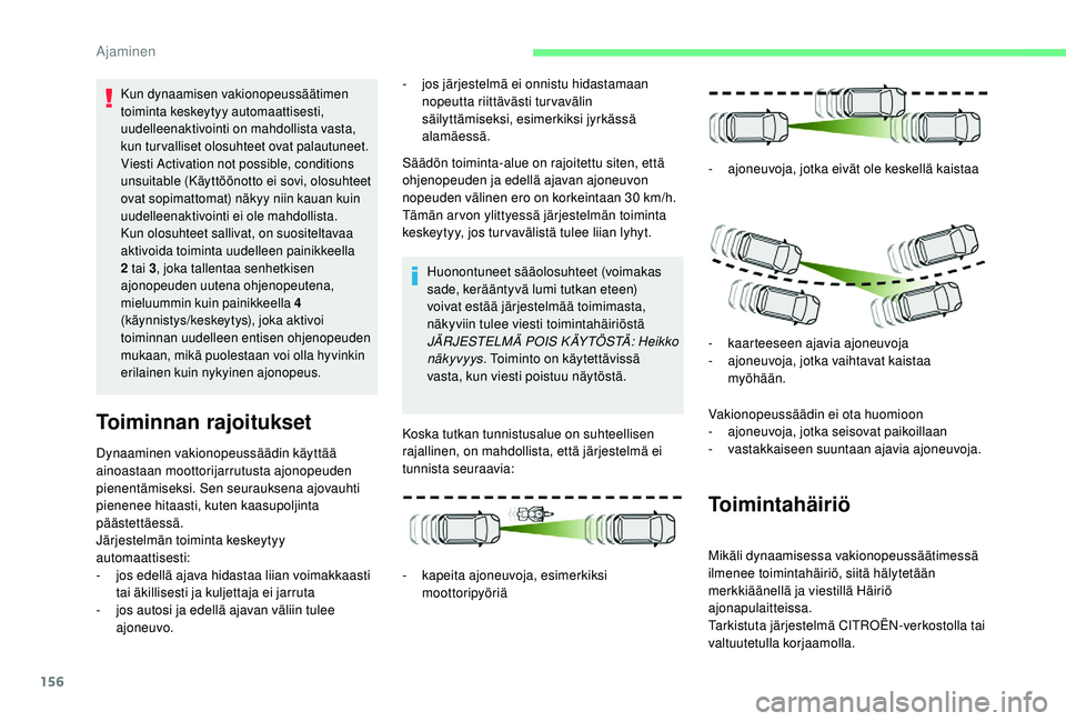 CITROEN C4 PICASSO 2021 Omistajan Käsikirjat (in Finnish) 156
Dynaaminen vakionopeussäädin käyttää
ainoastaan moottorijarrutusta ajonopeuden
pienentämiseksi. Sen seurauksena ajovauhti
pienenee hitaasti, kuten kaasupoljinta
päästettäessä.
Järje CITROEN C4 PICASSO 2021 Omistajan Käsikirjat (in Finnish) 156
Dynaaminen vakionopeussäädin käyttää
ainoastaan moottorijarrutusta ajonopeuden
pienentämiseksi. Sen seurauksena ajovauhti
pienenee hitaasti, kuten kaasupoljinta
päästettäessä.
Järje