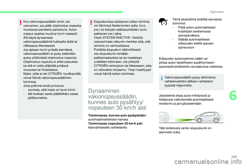 CITROEN C4 PICASSO 2021 Omistajan Käsikirjat (in Finnish) 157
Kun vakionopeussäädin toimii, ole
varovainen, jos pidät ohjelmoitua nopeutta
muuttavaa painiketta painettuna. Auton
nopeus saattaa muuttua hyvin nopeasti.
Älä käytä dynaamista
vakionope CITROEN C4 PICASSO 2021 Omistajan Käsikirjat (in Finnish) 157
Kun vakionopeussäädin toimii, ole
varovainen, jos pidät ohjelmoitua nopeutta
muuttavaa painiketta painettuna. Auton
nopeus saattaa muuttua hyvin nopeasti.
Älä käytä dynaamista
vakionope