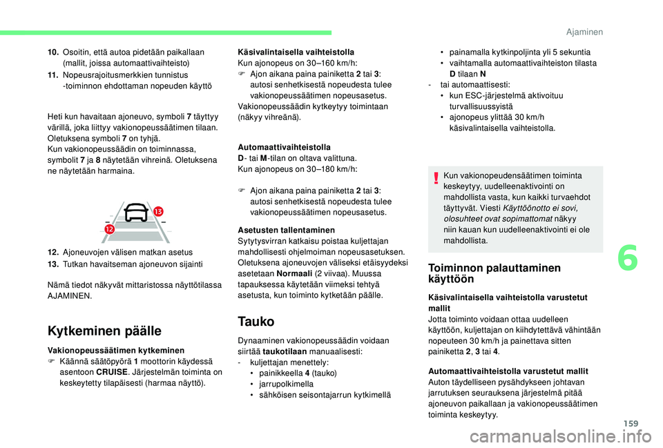 CITROEN C4 PICASSO 2021 Omistajan Käsikirjat (in Finnish) 159
10.Osoitin, että autoa pidetään paikallaan
(mallit, joissa automaattivaihteisto)
11. Nopeusrajoitusmerkkien tunnistus
-toiminnon ehdottaman nopeuden käyttö
Kytkeminen päälle
Vakionopeuss CITROEN C4 PICASSO 2021 Omistajan Käsikirjat (in Finnish) 159
10.Osoitin, että autoa pidetään paikallaan
(mallit, joissa automaattivaihteisto)
11. Nopeusrajoitusmerkkien tunnistus
-toiminnon ehdottaman nopeuden käyttö
Kytkeminen päälle
Vakionopeuss