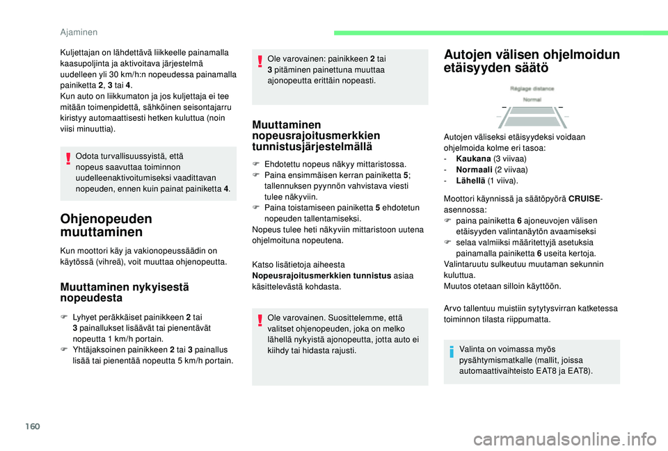 CITROEN C4 PICASSO 2021 Omistajan Käsikirjat (in Finnish) 160
Odota tur vallisuussyistä, että
nopeus saavuttaa toiminnon
uudelleenaktivoitumiseksi vaadittavan
nopeuden, ennen kuin painat painiketta 4.
Ohjenopeuden
muuttaminen
Kun moottori käy ja vakio CITROEN C4 PICASSO 2021 Omistajan Käsikirjat (in Finnish) 160
Odota tur vallisuussyistä, että
nopeus saavuttaa toiminnon
uudelleenaktivoitumiseksi vaadittavan
nopeuden, ennen kuin painat painiketta 4.
Ohjenopeuden
muuttaminen
Kun moottori käy ja vakio