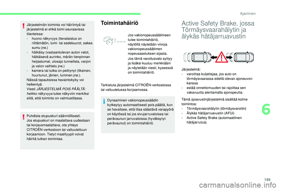 CITROEN C4 PICASSO 2021 Omistajan Käsikirjat (in Finnish) 165
Puhdista etupuskuri säännöllisesti.
Jos etupuskuri on maalattava uudestaan
tai korjausmaalattava, ota yhteys
CITROËN-verkostoon tai valtuutettuun
korjaamoon. Tietyt maalityypit voivat
häi CITROEN C4 PICASSO 2021 Omistajan Käsikirjat (in Finnish) 165
Puhdista etupuskuri säännöllisesti.
Jos etupuskuri on maalattava uudestaan
tai korjausmaalattava, ota yhteys
CITROËN-verkostoon tai valtuutettuun
korjaamoon. Tietyt maalityypit voivat
häi