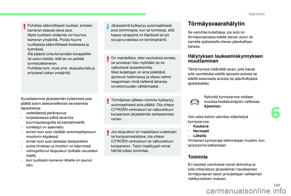 CITROEN C4 PICASSO 2021 Omistajan Käsikirjat (in Finnish) 167
Suosittelemme järjestelmän kytkemistä pois
päältä auton asetusvalikossa seuraavissa
tapauksissa:
-
v
edettäessä perävaunua
-
k
uljetettaessa pitkiä tavaroita
kuormaustangoilla tai CITROEN C4 PICASSO 2021 Omistajan Käsikirjat (in Finnish) 167
Suosittelemme järjestelmän kytkemistä pois
päältä auton asetusvalikossa seuraavissa
tapauksissa:
-
v
edettäessä perävaunua
-
k
uljetettaessa pitkiä tavaroita
kuormaustangoilla tai