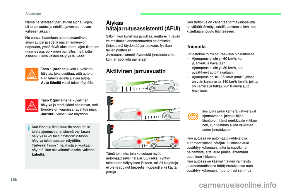 CITROEN C4 PICASSO 2021 Omistajan Käsikirjat (in Finnish) 168
Nämä hälytystasot perustuvat ajoneuvojen,
eli sinun autosi ja edellä ajavan ajoneuvon
väliseen aikaan.
Ne ottavat huomioon auton dynamiikan,
sinun autosi ja edellä ajavan ajoneuvon
nopeu CITROEN C4 PICASSO 2021 Omistajan Käsikirjat (in Finnish) 168
Nämä hälytystasot perustuvat ajoneuvojen,
eli sinun autosi ja edellä ajavan ajoneuvon
väliseen aikaan.
Ne ottavat huomioon auton dynamiikan,
sinun autosi ja edellä ajavan ajoneuvon
nopeu