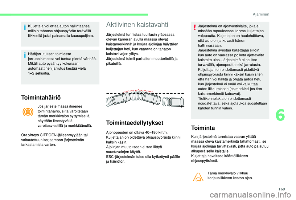 CITROEN C4 PICASSO 2021 Omistajan Käsikirjat (in Finnish) 169
Kuljettaja voi ottaa auton hallintaansa
milloin tahansa ohjauspyörän terävällä
liikkeellä ja/tai painamalla kaasupoljinta.
Hätäjarrutuksen toimiessa
jarrupolkimessa voi tuntua pientä v CITROEN C4 PICASSO 2021 Omistajan Käsikirjat (in Finnish) 169
Kuljettaja voi ottaa auton hallintaansa
milloin tahansa ohjauspyörän terävällä
liikkeellä ja/tai painamalla kaasupoljinta.
Hätäjarrutuksen toimiessa
jarrupolkimessa voi tuntua pientä v