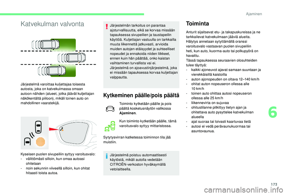 CITROEN C4 PICASSO 2021 Omistajan Käsikirjat (in Finnish) 173
Katvekulman valvonta
Järjestelmä varoittaa kuljettajaa toisesta
autosta, joka on katvekulmassa omaan
autoon nähden (alueet, jotka jäävät kuljettajan
näkökentältä piiloon), mikäli toi CITROEN C4 PICASSO 2021 Omistajan Käsikirjat (in Finnish) 173
Katvekulman valvonta
Järjestelmä varoittaa kuljettajaa toisesta
autosta, joka on katvekulmassa omaan
autoon nähden (alueet, jotka jäävät kuljettajan
näkökentältä piiloon), mikäli toi