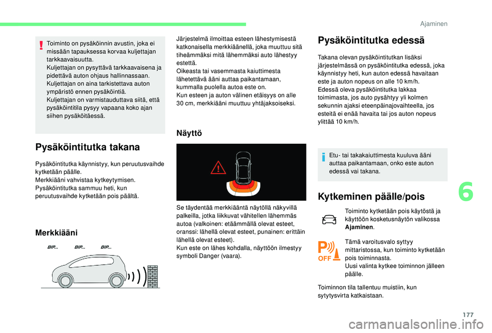 CITROEN C4 PICASSO 2021 Omistajan Käsikirjat (in Finnish) 177
Toiminto on pysäköinnin avustin, joka ei
missään tapauksessa korvaa kuljettajan
tarkkaavaisuutta.
Kuljettajan on pysyttävä tarkkaavaisena ja
pidettävä auton ohjaus hallinnassaan.
Kuljet CITROEN C4 PICASSO 2021 Omistajan Käsikirjat (in Finnish) 177
Toiminto on pysäköinnin avustin, joka ei
missään tapauksessa korvaa kuljettajan
tarkkaavaisuutta.
Kuljettajan on pysyttävä tarkkaavaisena ja
pidettävä auton ohjaus hallinnassaan.
Kuljet