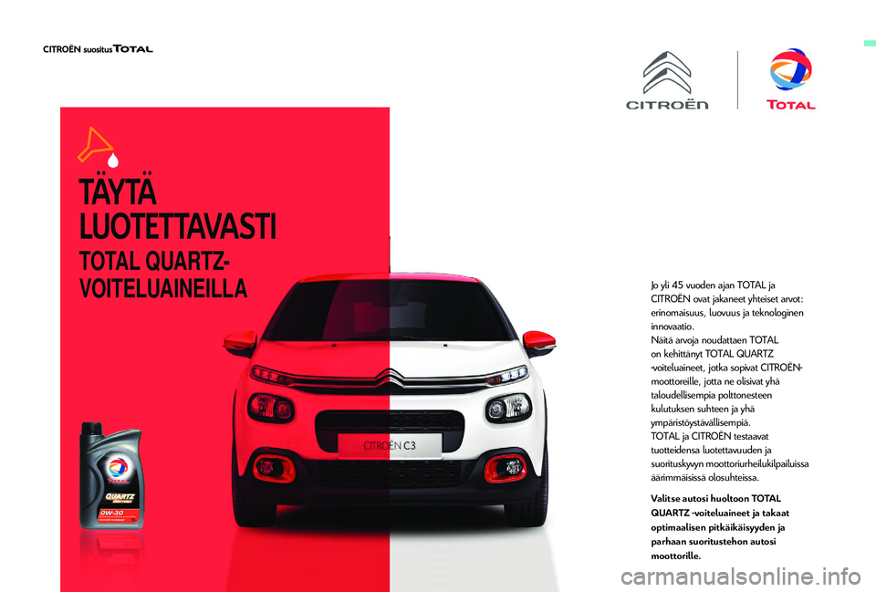 CITROEN C4 PICASSO 2021 Omistajan Käsikirjat (in Finnish) TOTAL QUARTZ-
VOITELUAINEILLA
Jo yli 45 vuoden ajan TOTAL ja
CITROËN ovat jakaneet yhteiset arvot:
erinomaisuus, luovuus ja teknologinen
innovaatio.
Näitä arvoja noudattaen TOTAL
on kehittänyt CITROEN C4 PICASSO 2021 Omistajan Käsikirjat (in Finnish) TOTAL QUARTZ-
VOITELUAINEILLA
Jo yli 45 vuoden ajan TOTAL ja
CITROËN ovat jakaneet yhteiset arvot:
erinomaisuus, luovuus ja teknologinen
innovaatio.
Näitä arvoja noudattaen TOTAL
on kehittänyt
