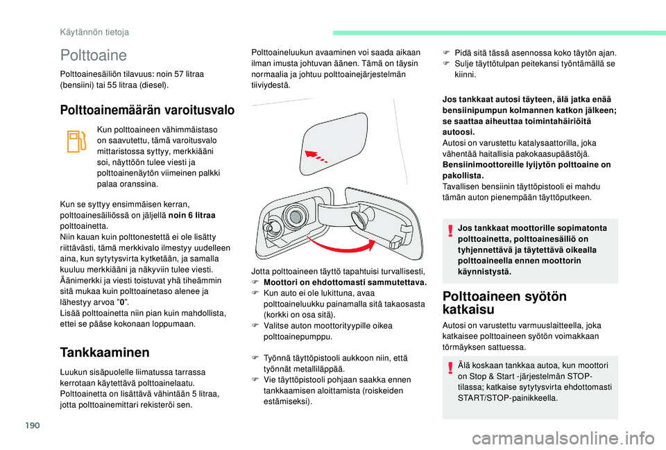 CITROEN C4 PICASSO 2021 Omistajan Käsikirjat (in Finnish) 190
Polttoaine
Polttoainesäiliön tilavuus: noin 57 litraa
(bensiini) tai 55 litraa (diesel).
Polttoainemäärän varoitusvalo
Kun polttoaineen vähimmäistaso
on saavutettu, tämä varoitusvalo CITROEN C4 PICASSO 2021 Omistajan Käsikirjat (in Finnish) 190
Polttoaine
Polttoainesäiliön tilavuus: noin 57 litraa
(bensiini) tai 55 litraa (diesel).
Polttoainemäärän varoitusvalo
Kun polttoaineen vähimmäistaso
on saavutettu, tämä varoitusvalo