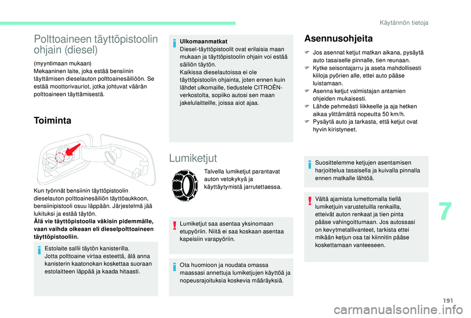 CITROEN C4 PICASSO 2021 Omistajan Käsikirjat (in Finnish) 191
Polttoaineen täyttöpistoolin
ohjain (diesel)
(myyntimaan mukaan)
Mekaaninen laite, joka estää bensiinin
täyttämisen dieselauton polttoainesäiliöön. Se
estää moottorivauriot, jotka jo CITROEN C4 PICASSO 2021 Omistajan Käsikirjat (in Finnish) 191
Polttoaineen täyttöpistoolin
ohjain (diesel)
(myyntimaan mukaan)
Mekaaninen laite, joka estää bensiinin
täyttämisen dieselauton polttoainesäiliöön. Se
estää moottorivauriot, jotka jo