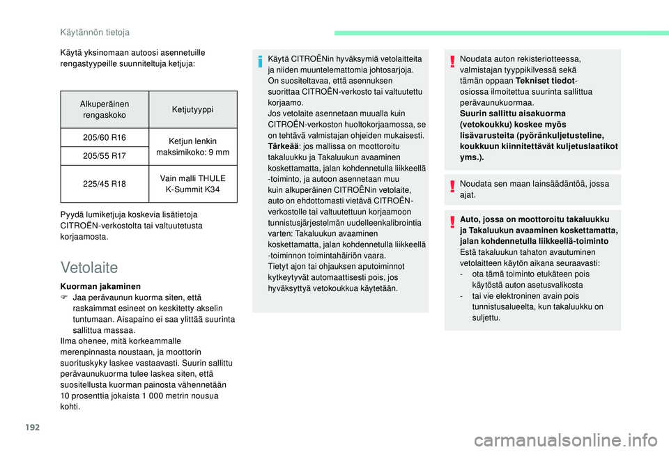 CITROEN C4 PICASSO 2021 Omistajan Käsikirjat (in Finnish) 192
Käytä yksinomaan autoosi asennetuille
rengastyypeille suunniteltuja ketjuja:Alkuperäinen rengaskoko Ketjutyyppi
205/60
R16 Ketjun lenkin
maksimikoko: 9
mm
205/55
R17
225/45
R18Vai CITROEN C4 PICASSO 2021 Omistajan Käsikirjat (in Finnish) 192
Käytä yksinomaan autoosi asennetuille
rengastyypeille suunniteltuja ketjuja:Alkuperäinen rengaskoko Ketjutyyppi
205/60
R16 Ketjun lenkin
maksimikoko: 9
mm
205/55
R17
225/45
R18Vai