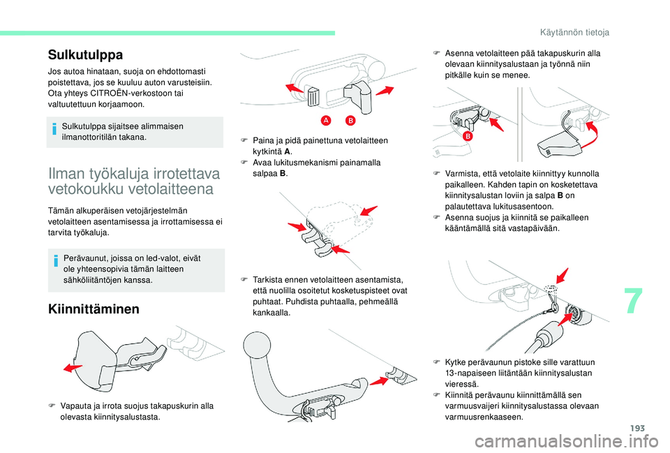CITROEN C4 PICASSO 2021 Omistajan Käsikirjat (in Finnish) 193
Ilman työkaluja irrotettava
vetokoukku vetolaitteena
Tämän alkuperäisen vetojärjestelmän
vetolaitteen asentamisessa ja irrottamisessa ei
tarvita työkaluja.Perävaunut, joissa on led-valo CITROEN C4 PICASSO 2021 Omistajan Käsikirjat (in Finnish) 193
Ilman työkaluja irrotettava
vetokoukku vetolaitteena
Tämän alkuperäisen vetojärjestelmän
vetolaitteen asentamisessa ja irrottamisessa ei
tarvita työkaluja.Perävaunut, joissa on led-valo