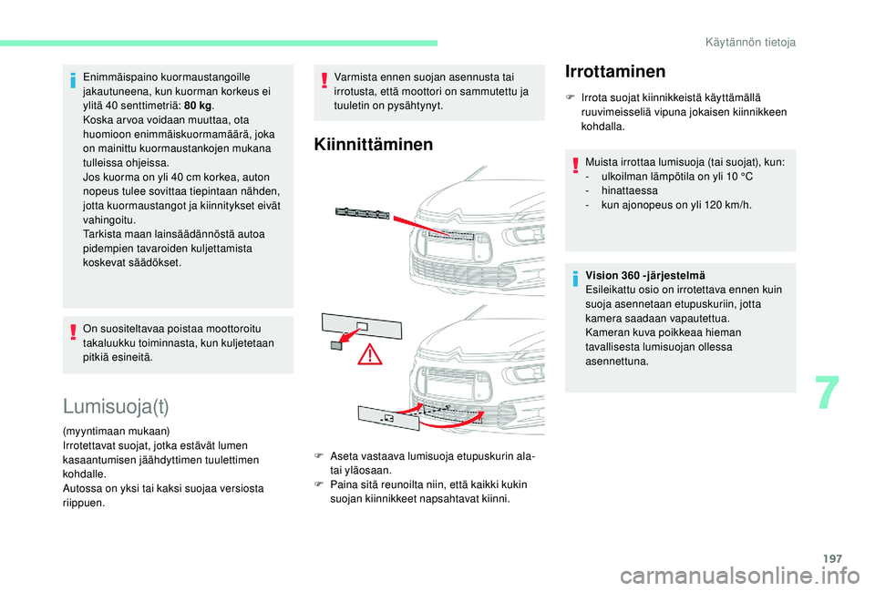 CITROEN C4 PICASSO 2021 Omistajan Käsikirjat (in Finnish) 197
Enimmäispaino kuormaustangoille
jakautuneena, kun kuorman korkeus ei
ylitä 40 senttimetriä: 80 kg.
Koska ar voa voidaan muuttaa, ota
huomioon enimmäiskuormamäärä, joka
on mainittu ku CITROEN C4 PICASSO 2021 Omistajan Käsikirjat (in Finnish) 197
Enimmäispaino kuormaustangoille
jakautuneena, kun kuorman korkeus ei
ylitä 40 senttimetriä: 80 kg.
Koska ar voa voidaan muuttaa, ota
huomioon enimmäiskuormamäärä, joka
on mainittu ku