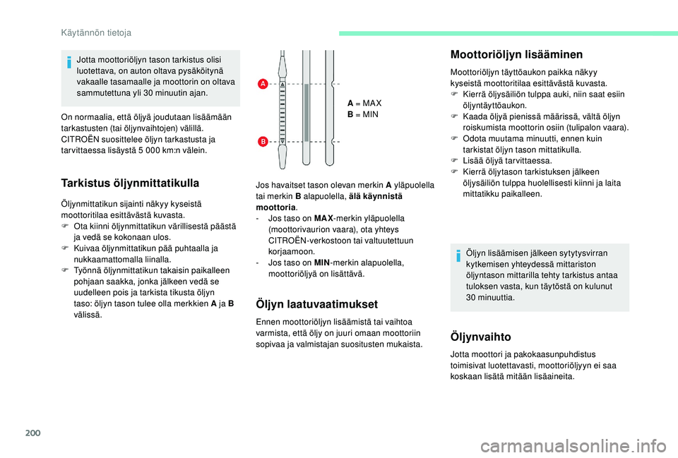 CITROEN C4 PICASSO 2021 Omistajan Käsikirjat (in Finnish) 200
Jos havaitset tason olevan merkin A yläpuolella
tai merkin B alapuolella, älä käynnistä
moottoria.
-
J
os taso on MAX -merkin yläpuolella
(moottorivaurion vaara), ota yhteys
CITROËN- CITROEN C4 PICASSO 2021 Omistajan Käsikirjat (in Finnish) 200
Jos havaitset tason olevan merkin A yläpuolella
tai merkin B alapuolella, älä käynnistä
moottoria.
-
J
os taso on MAX -merkin yläpuolella
(moottorivaurion vaara), ota yhteys
CITROËN-