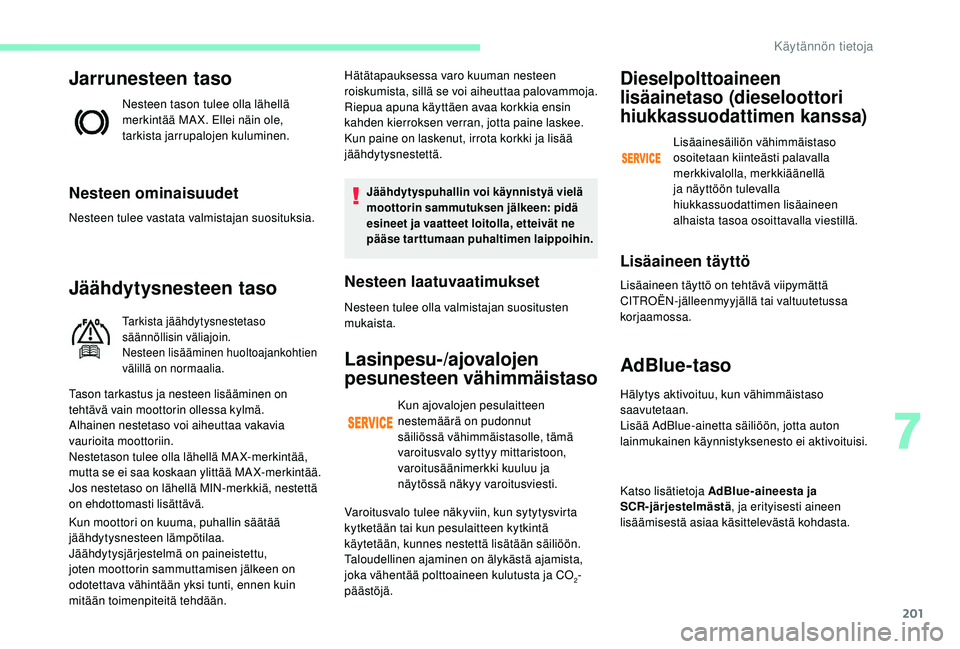 CITROEN C4 PICASSO 2021 Omistajan Käsikirjat (in Finnish) 201
Jarrunesteen taso
Nesteen tason tulee olla lähellä
merkintää MA X. Ellei näin ole,
tarkista jarrupalojen kuluminen.
Nesteen ominaisuudet
Nesteen tulee vastata valmistajan suosituksia.
Jää CITROEN C4 PICASSO 2021 Omistajan Käsikirjat (in Finnish) 201
Jarrunesteen taso
Nesteen tason tulee olla lähellä
merkintää MA X. Ellei näin ole,
tarkista jarrupalojen kuluminen.
Nesteen ominaisuudet
Nesteen tulee vastata valmistajan suosituksia.
Jää