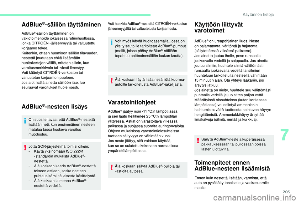 CITROEN C4 PICASSO 2021 Omistajan Käsikirjat (in Finnish) 205
AdBlue®-säiliön täyttäminen
AdBlue®-säiliön täyttäminen on
vakiotoimenpide jokaisessa rutiinihuollossa,
jonka CITROËN -jälleenmyyjä tai valtuutettu
korjaamo tekee.
Kuitenkin, ottae CITROEN C4 PICASSO 2021 Omistajan Käsikirjat (in Finnish) 205
AdBlue®-säiliön täyttäminen
AdBlue®-säiliön täyttäminen on
vakiotoimenpide jokaisessa rutiinihuollossa,
jonka CITROËN -jälleenmyyjä tai valtuutettu
korjaamo tekee.
Kuitenkin, ottae
