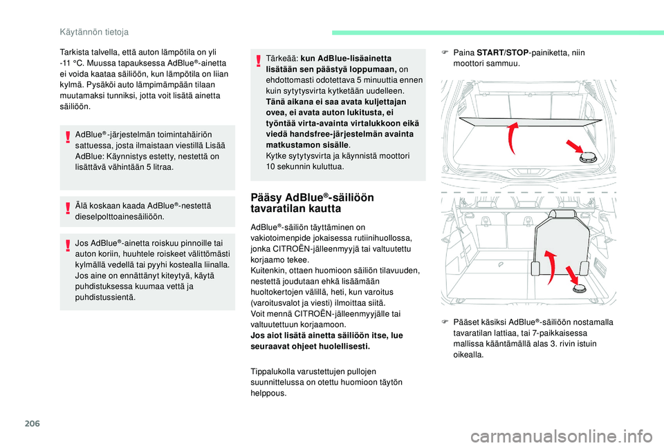 CITROEN C4 PICASSO 2021 Omistajan Käsikirjat (in Finnish) 206
Tarkista talvella, että auton lämpötila on yli
-11 °C. Muussa tapauksessa AdBlue®-ainetta
ei voida kaataa säiliöön, kun lämpötila on liian
kylmä. Pysäköi auto lämpimämpään til CITROEN C4 PICASSO 2021 Omistajan Käsikirjat (in Finnish) 206
Tarkista talvella, että auton lämpötila on yli
-11 °C. Muussa tapauksessa AdBlue®-ainetta
ei voida kaataa säiliöön, kun lämpötila on liian
kylmä. Pysäköi auto lämpimämpään til