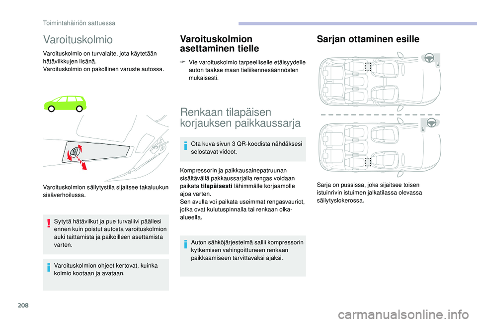 CITROEN C4 PICASSO 2021 Omistajan Käsikirjat (in Finnish) 208
Varoituskolmio
Varoituskolmio on turvalaite, jota käytetään
hätävilkkujen lisänä.
Varoituskolmio on pakollinen varuste autossa.Sytytä hätävilkut ja pue tur valiivi päällesi
ennen kui CITROEN C4 PICASSO 2021 Omistajan Käsikirjat (in Finnish) 208
Varoituskolmio
Varoituskolmio on turvalaite, jota käytetään
hätävilkkujen lisänä.
Varoituskolmio on pakollinen varuste autossa.Sytytä hätävilkut ja pue tur valiivi päällesi
ennen kui
