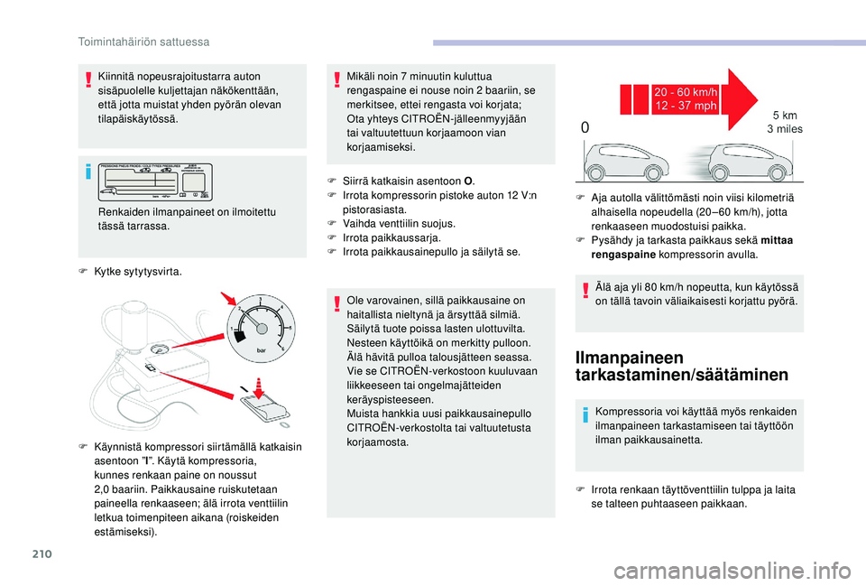 CITROEN C4 PICASSO 2021 Omistajan Käsikirjat (in Finnish) 210
Kiinnitä nopeusrajoitustarra auton
sisäpuolelle kuljettajan näkökenttään,
että jotta muistat yhden pyörän olevan
tilapäiskäytössä.
Renkaiden ilmanpaineet on ilmoitettu
tässä tar CITROEN C4 PICASSO 2021 Omistajan Käsikirjat (in Finnish) 210
Kiinnitä nopeusrajoitustarra auton
sisäpuolelle kuljettajan näkökenttään,
että jotta muistat yhden pyörän olevan
tilapäiskäytössä.
Renkaiden ilmanpaineet on ilmoitettu
tässä tar