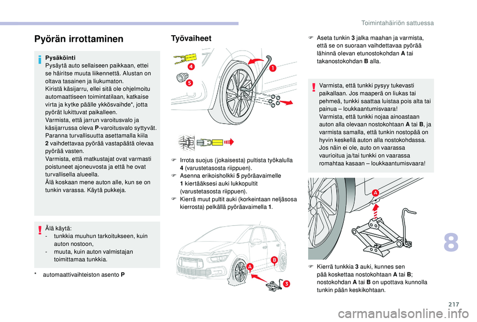 CITROEN C4 PICASSO 2021 Omistajan Käsikirjat (in Finnish) 217
Pyörän irrottaminen
* automaattivaihteiston asento PPysäköinti
Pysäytä auto sellaiseen paikkaan, ettei
se häiritse muuta liikennettä. Alustan on
oltava tasainen ja liukumaton.
Kiristä k CITROEN C4 PICASSO 2021 Omistajan Käsikirjat (in Finnish) 217
Pyörän irrottaminen
* automaattivaihteiston asento PPysäköinti
Pysäytä auto sellaiseen paikkaan, ettei
se häiritse muuta liikennettä. Alustan on
oltava tasainen ja liukumaton.
Kiristä k