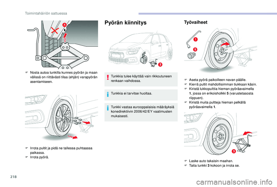 CITROEN C4 PICASSO 2021  Omistajan Käsikirjat (in Finnish) 218
Pyörän kiinnitys
F Nosta autoa tunkilla kunnes pyörän ja maan välissä on riittävästi tilaa (ehjän) varapyörän 
asentamiseen.
F
 
I
 rrota pultit ja pidä ne tallessa puhtaassa 
paikassa