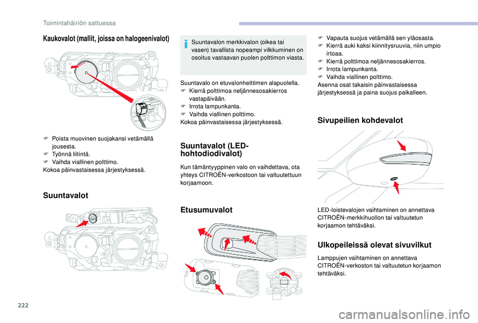 CITROEN C4 PICASSO 2021 Omistajan Käsikirjat (in Finnish) 222
Kaukovalot (mallit, joissa on halogeenivalot)
Suuntavalot
F Poista muovinen suojakansi vetämällä jousesta.
F
T
yönnä liitintä.
F
V
aihda viallinen polttimo.
Kokoa päinvastaisessa jär CITROEN C4 PICASSO 2021 Omistajan Käsikirjat (in Finnish) 222
Kaukovalot (mallit, joissa on halogeenivalot)
Suuntavalot
F Poista muovinen suojakansi vetämällä jousesta.
F
T
yönnä liitintä.
F
V
aihda viallinen polttimo.
Kokoa päinvastaisessa jär