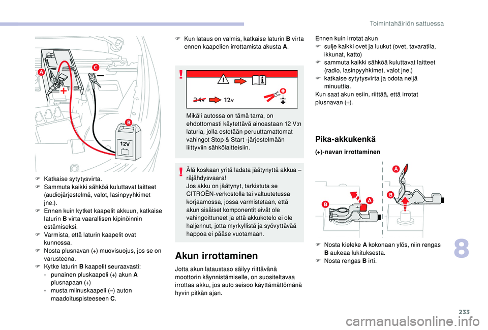 CITROEN C4 PICASSO 2021 Omistajan Käsikirjat (in Finnish) 233
Akun irrottaminen
Jotta akun lataustaso säilyy riittävänä
moottorin käynnistämiselle, on suositeltavaa
irrottaa akku, jos auto seisoo käyttämättömänä
hyvin pitkän ajan.
Pika-akkuke CITROEN C4 PICASSO 2021 Omistajan Käsikirjat (in Finnish) 233
Akun irrottaminen
Jotta akun lataustaso säilyy riittävänä
moottorin käynnistämiselle, on suositeltavaa
irrottaa akku, jos auto seisoo käyttämättömänä
hyvin pitkän ajan.
Pika-akkuke