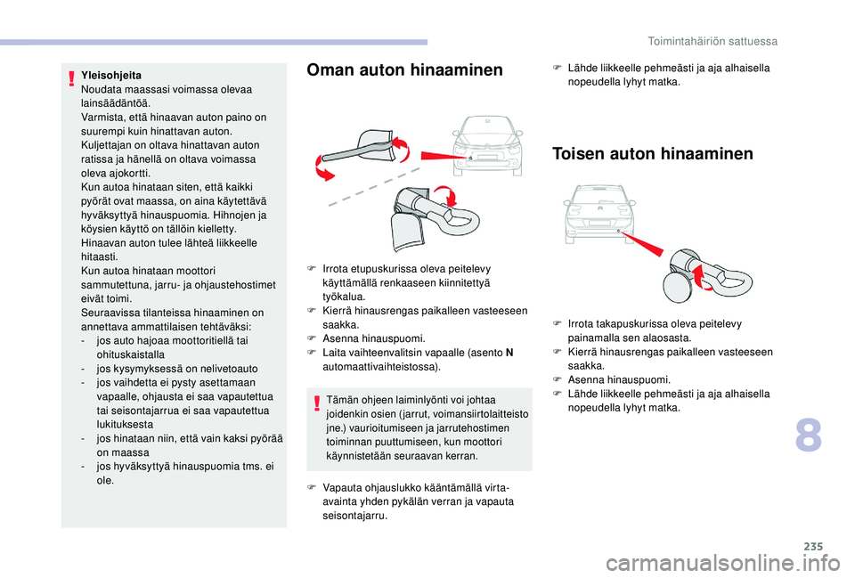 CITROEN C4 PICASSO 2021 Omistajan Käsikirjat (in Finnish) 235
Tämän ohjeen laiminlyönti voi johtaa
joidenkin osien (jarrut, voimansiirtolaitteisto
jne.) vaurioitumiseen ja jarrutehostimen
toiminnan puuttumiseen, kun moottori
käynnistetään seuraavan CITROEN C4 PICASSO 2021 Omistajan Käsikirjat (in Finnish) 235
Tämän ohjeen laiminlyönti voi johtaa
joidenkin osien (jarrut, voimansiirtolaitteisto
jne.) vaurioitumiseen ja jarrutehostimen
toiminnan puuttumiseen, kun moottori
käynnistetään seuraavan