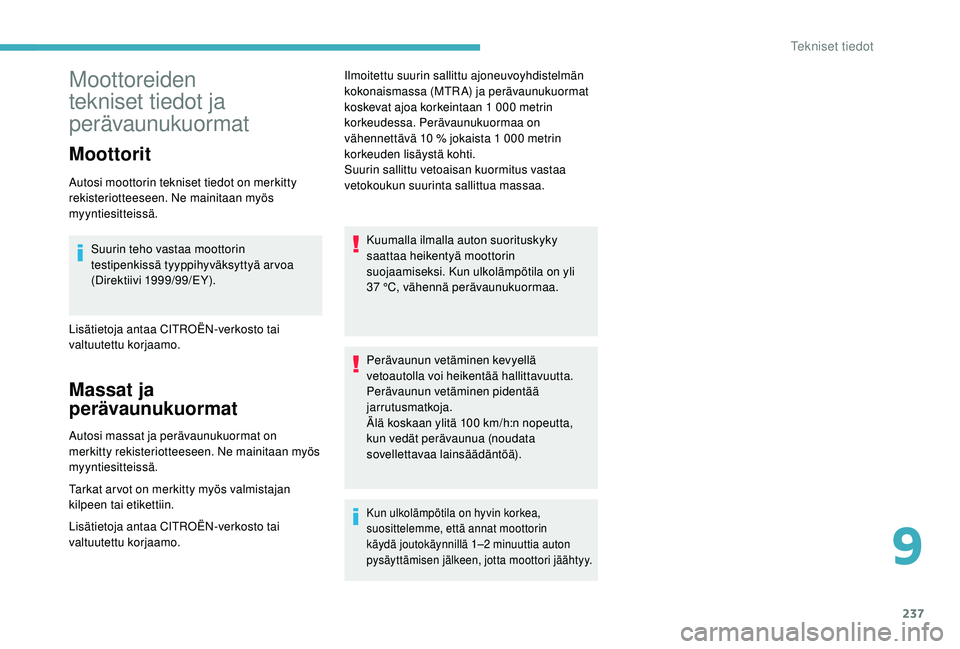 CITROEN C4 PICASSO 2021 Omistajan Käsikirjat (in Finnish) 237
Moottoreiden
tekniset tiedot ja
perävaunukuormat
Moottorit
Autosi moottorin tekniset tiedot on merkitty
rekisteriotteeseen. Ne mainitaan myös
myyntiesitteissä.Suurin teho vastaa moottorin CITROEN C4 PICASSO 2021 Omistajan Käsikirjat (in Finnish) 237
Moottoreiden
tekniset tiedot ja
perävaunukuormat
Moottorit
Autosi moottorin tekniset tiedot on merkitty
rekisteriotteeseen. Ne mainitaan myös
myyntiesitteissä.Suurin teho vastaa moottorin