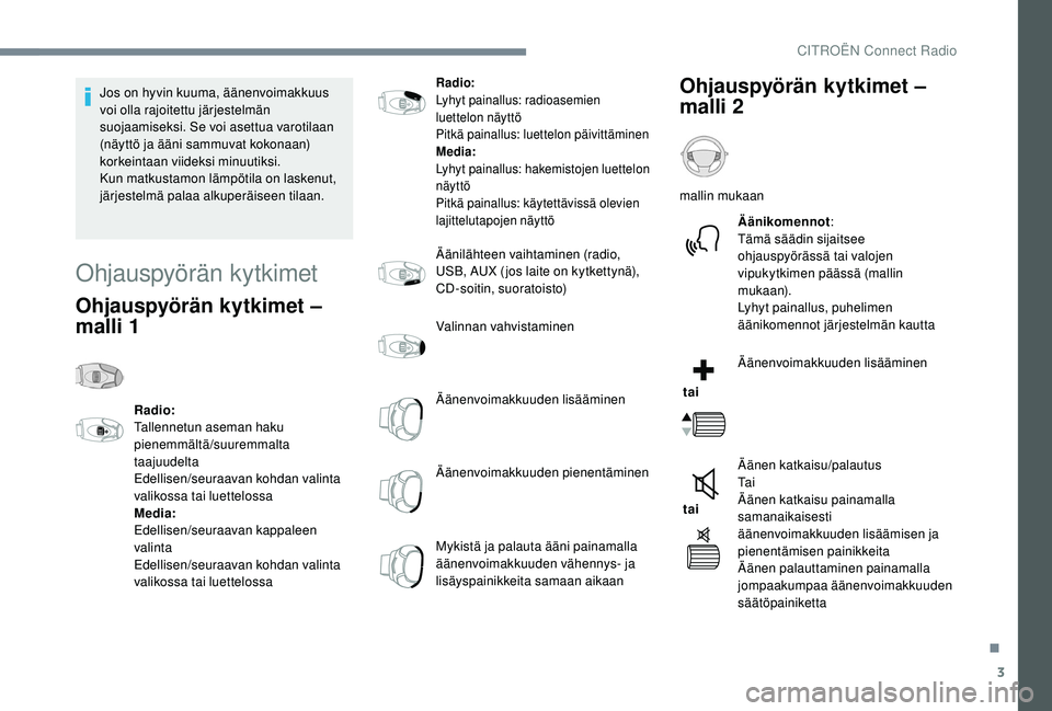CITROEN C4 PICASSO 2021 Omistajan Käsikirjat (in Finnish) 3
Jos on hyvin kuuma, äänenvoimakkuus
voi olla rajoitettu järjestelmän
suojaamiseksi. Se voi asettua varotilaan
(näyttö ja ääni sammuvat kokonaan)
korkeintaan viideksi minuutiksi.
Kun matk CITROEN C4 PICASSO 2021 Omistajan Käsikirjat (in Finnish) 3
Jos on hyvin kuuma, äänenvoimakkuus
voi olla rajoitettu järjestelmän
suojaamiseksi. Se voi asettua varotilaan
(näyttö ja ääni sammuvat kokonaan)
korkeintaan viideksi minuutiksi.
Kun matk