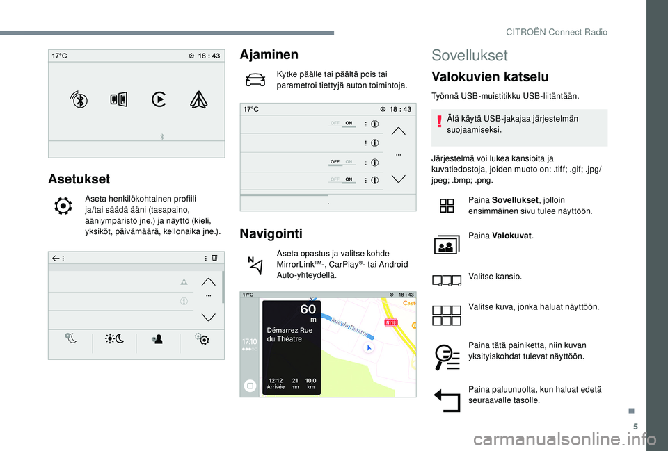 CITROEN C4 PICASSO 2021  Omistajan Käsikirjat (in Finnish) 5
Asetukset
Aseta henkilökohtainen profiili 
ja/tai säädä ääni (tasapaino, 
ääniympäristö jne.) ja näyttö (kieli, 
yksiköt, päivämäärä, kellonaika jne.).
Ajaminen
Kytke päälle tai 