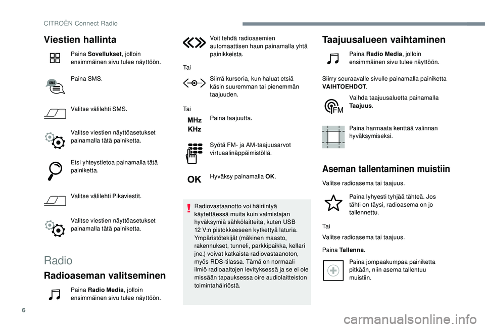 CITROEN C4 PICASSO 2021 Omistajan Käsikirjat (in Finnish) 6
Viestien hallinta
Paina Sovellukset, jolloin
ensimmäinen sivu tulee näyttöön.
Paina SMS.
Valitse välilehti SMS.
Valitse viestien näyttöasetukset
painamalla tätä painiketta.
Etsi yhteystie CITROEN C4 PICASSO 2021 Omistajan Käsikirjat (in Finnish) 6
Viestien hallinta
Paina Sovellukset, jolloin
ensimmäinen sivu tulee näyttöön.
Paina SMS.
Valitse välilehti SMS.
Valitse viestien näyttöasetukset
painamalla tätä painiketta.
Etsi yhteystie