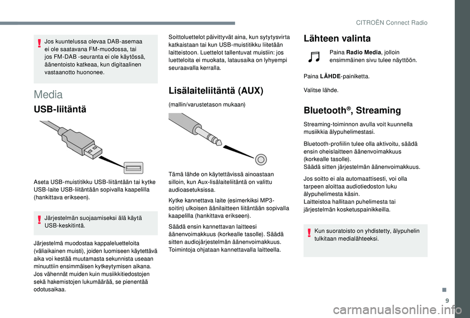 CITROEN C4 PICASSO 2021 Omistajan Käsikirjat (in Finnish) 9
Jos kuuntelussa olevaa DAB-asemaa
ei ole saatavana FM-muodossa, tai
jos FM-DAB -seuranta ei ole käytössä,
äänentoisto katkeaa, kun digitaalinen
vastaanotto huononee.
Media
USB-liitäntä
As CITROEN C4 PICASSO 2021 Omistajan Käsikirjat (in Finnish) 9
Jos kuuntelussa olevaa DAB-asemaa
ei ole saatavana FM-muodossa, tai
jos FM-DAB -seuranta ei ole käytössä,
äänentoisto katkeaa, kun digitaalinen
vastaanotto huononee.
Media
USB-liitäntä
As