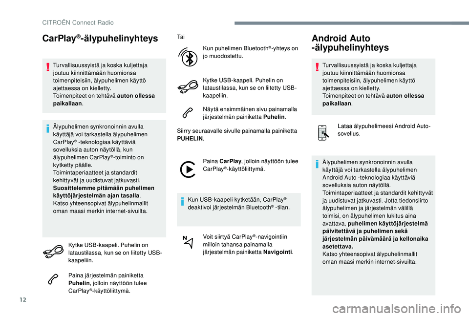 CITROEN C4 PICASSO 2021  Omistajan Käsikirjat (in Finnish) 12
CarPlay®-älypuhelinyhteys
Tur vallisuussyistä ja koska kuljettaja 
joutuu kiinnittämään huomionsa 
toimenpiteisiin, älypuhelimen käyttö 
ajettaessa on kielletty.
Toimenpiteet on tehtävä 