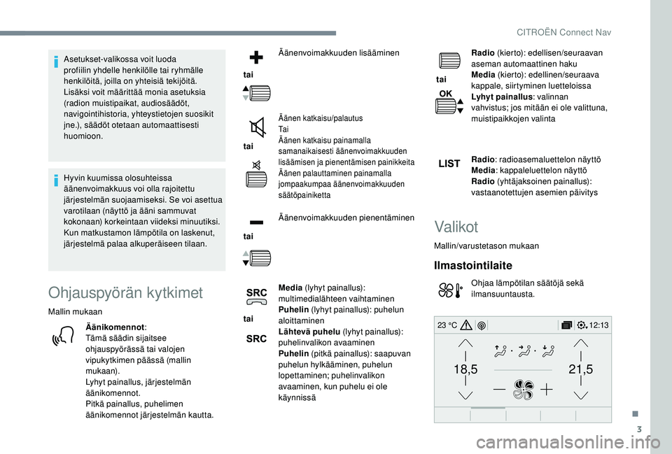 CITROEN C4 PICASSO 2021 Omistajan Käsikirjat (in Finnish) 3
21,518,5
12:1323 °C
Asetukset-valikossa voit luoda
profiilin yhdelle henkilölle tai ryhmälle
henkilöitä, joilla on yhteisiä tekijöitä.
Lisäksi voit määrittää monia asetuksia
(radion CITROEN C4 PICASSO 2021 Omistajan Käsikirjat (in Finnish) 3
21,518,5
12:1323 °C
Asetukset-valikossa voit luoda
profiilin yhdelle henkilölle tai ryhmälle
henkilöitä, joilla on yhteisiä tekijöitä.
Lisäksi voit määrittää monia asetuksia
(radion