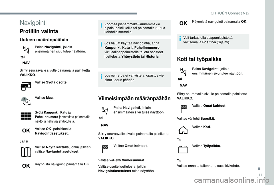 CITROEN C4 PICASSO 2021 Omistajan Käsikirjat (in Finnish) 11
Navigointi
Profiilin valinta
Uuteen määränpäähän
tai Paina Navigointi
, jolloin
ensimmäinen sivu tulee näyttöön.
Siirry seuraavalle sivulle painamalla painiketta
VA LI K KO .
Valitse S CITROEN C4 PICASSO 2021 Omistajan Käsikirjat (in Finnish) 11
Navigointi
Profiilin valinta
Uuteen määränpäähän
tai Paina Navigointi
, jolloin
ensimmäinen sivu tulee näyttöön.
Siirry seuraavalle sivulle painamalla painiketta
VA LI K KO .
Valitse S