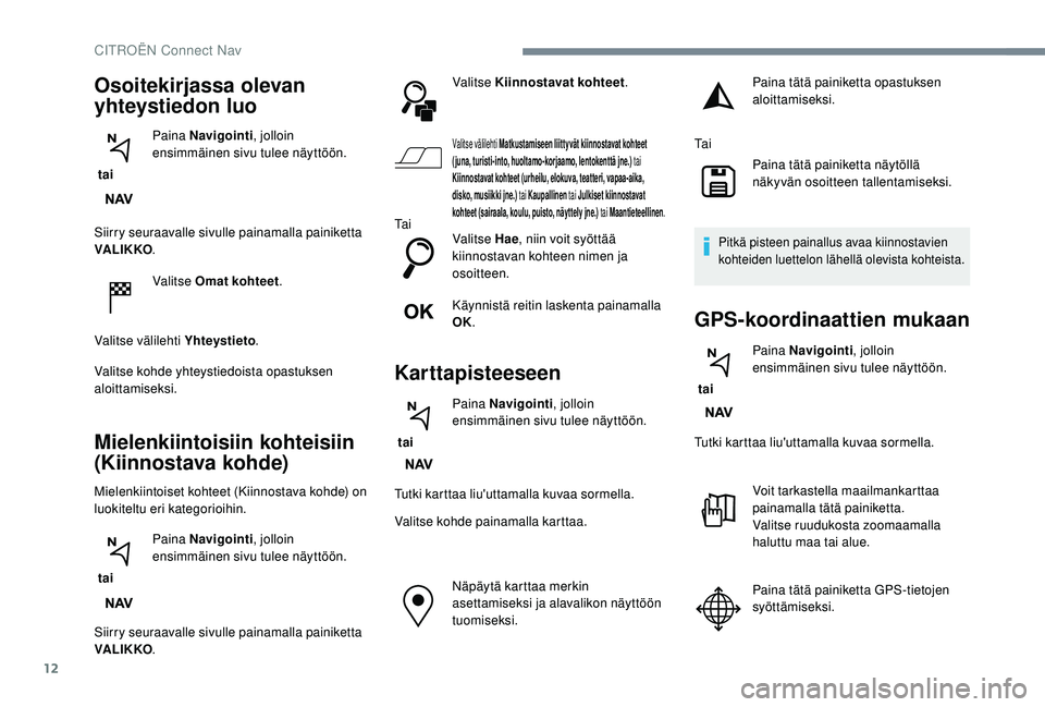 CITROEN C4 PICASSO 2021 Omistajan Käsikirjat (in Finnish) 12
Siirry seuraavalle sivulle painamalla painiketta
VA LI K KO.
Valitse Omat kohteet .
Valitse välilehti Yhteystieto .
Valitse kohde yhteystiedoista opastuksen
aloittamiseksi.
Mielenkiintoisiin koh CITROEN C4 PICASSO 2021 Omistajan Käsikirjat (in Finnish) 12
Siirry seuraavalle sivulle painamalla painiketta
VA LI K KO.
Valitse Omat kohteet .
Valitse välilehti Yhteystieto .
Valitse kohde yhteystiedoista opastuksen
aloittamiseksi.
Mielenkiintoisiin koh