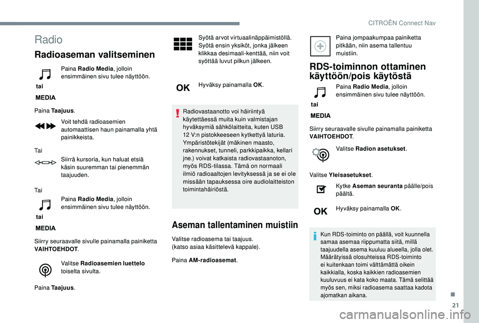 CITROEN C4 PICASSO 2021 Omistajan Käsikirjat (in Finnish) 21
Radio
Radioaseman valitseminen
tai Paina Radio Media
, jolloin
ensimmäinen sivu tulee näyttöön.
Paina Taajuus .
Voit tehdä radioasemien
automaattisen haun painamalla yhtä
painikkeista.
Ta CITROEN C4 PICASSO 2021 Omistajan Käsikirjat (in Finnish) 21
Radio
Radioaseman valitseminen
tai Paina Radio Media
, jolloin
ensimmäinen sivu tulee näyttöön.
Paina Taajuus .
Voit tehdä radioasemien
automaattisen haun painamalla yhtä
painikkeista.
Ta