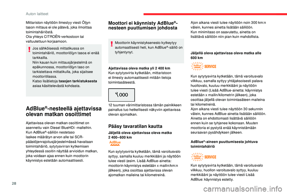 CITROEN C4 PICASSO 2021  Omistajan Käsikirjat (in Finnish) 28
Mittariston näyttöön ilmestyy viesti Öljyn 
tason mittaus ei ole pätevä, joka ilmoittaa 
toimintahäiriöstä.
Ota yhteys CITROËN-verkostoon tai 
valtuutettuun korjaamoon.Jos sähköisessä 