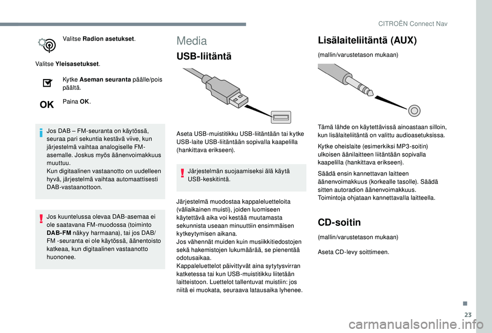 CITROEN C4 PICASSO 2021 Omistajan Käsikirjat (in Finnish) 23
Valitse Radion asetukset.
Valitse Yleisasetukset .
Ky t ke Aseman seuranta päälle/pois
päältä.
Paina OK.
Jos DAB – FM-seuranta on käytössä,
seuraa pari sekuntia kestävä viive, kun
j CITROEN C4 PICASSO 2021 Omistajan Käsikirjat (in Finnish) 23
Valitse Radion asetukset.
Valitse Yleisasetukset .
Ky t ke Aseman seuranta päälle/pois
päältä.
Paina OK.
Jos DAB – FM-seuranta on käytössä,
seuraa pari sekuntia kestävä viive, kun
j
