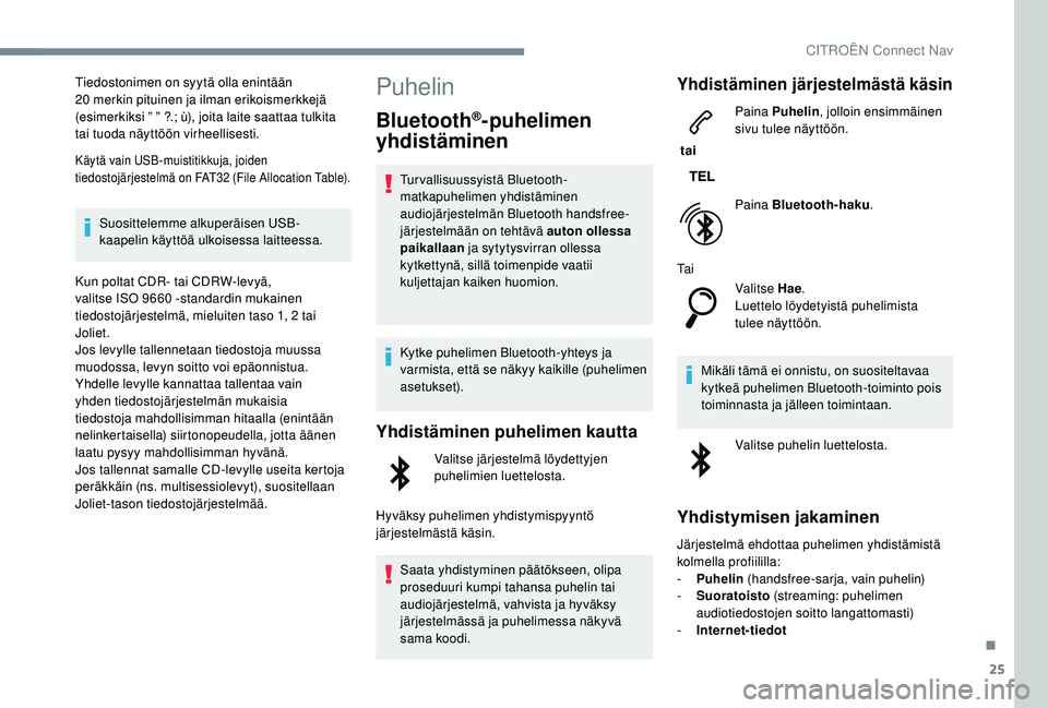 CITROEN C4 PICASSO 2021 Omistajan Käsikirjat (in Finnish) 25
Tiedostonimen on syytä olla enintään
20 merkin pituinen ja ilman erikoismerkkejä
(esimerkiksi ” ” ?.; ù), joita laite saattaa tulkita
tai tuoda näyttöön virheellisesti.
Käytä vain CITROEN C4 PICASSO 2021 Omistajan Käsikirjat (in Finnish) 25
Tiedostonimen on syytä olla enintään
20 merkin pituinen ja ilman erikoismerkkejä
(esimerkiksi ” ” ?.; ù), joita laite saattaa tulkita
tai tuoda näyttöön virheellisesti.
Käytä vain