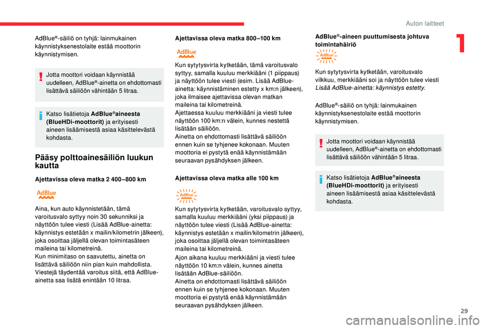 CITROEN C4 PICASSO 2021  Omistajan Käsikirjat (in Finnish) 29
AdBlue®-säiliö on tyhjä: lainmukainen 
käynnistyksenestolaite estää moottorin 
käynnistymisen.
Jotta moottori voidaan käynnistää 
uudelleen, AdBlue®-ainetta on ehdottomasti 
lisättäv�