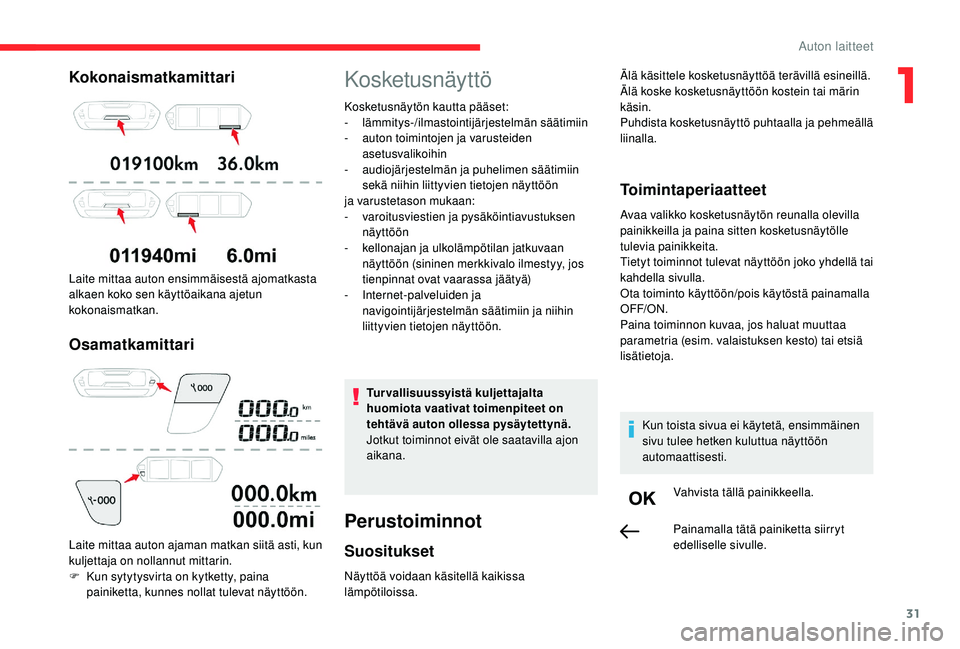 CITROEN C4 PICASSO 2021  Omistajan Käsikirjat (in Finnish) 31
Kokonaismatkamittari
Laite mittaa auton ensimmäisestä ajomatkasta 
alkaen koko sen käyttöaikana ajetun 
kokonaismatkan.
Osamatkamittari
Laite mittaa auton ajaman matkan siitä asti, kun 
kuljet